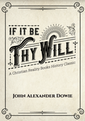 If It Be Thy Will By John Alexander Dowie (Booklet)