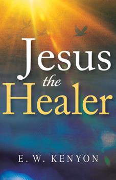 Jesus The Healer By E.W. Kenyon (Book)