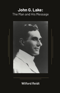 John G. Lake: The Man And His Message By Wilford Reidt (Book)